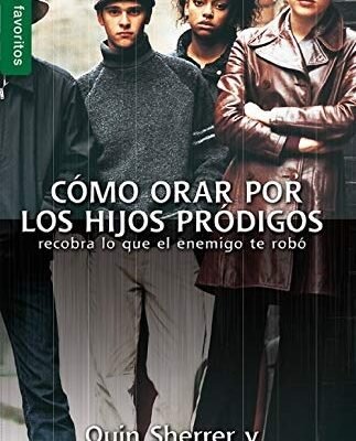 COMO ORAR POR LOS HIJOS PRODIGOS
