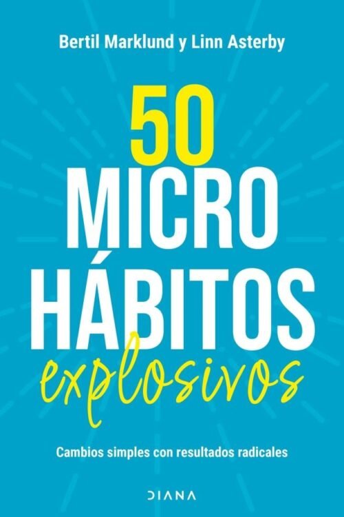 50 Microhábitos Explosivos. Cambios Simples Con Resultados Radicales